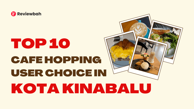 Top 10 Must-Visit Cafes for Hopping Around Kota Kinabalu - Based on Real User Reviews on Reviewbah