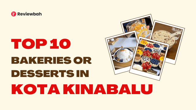 Top 10 Bakeries and Dessert Spots in Kota Kinabalu, According to Real User Reviews on Reviewbah